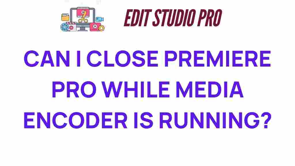 can-you-close-premiere-pro-while-media-encoder-runs